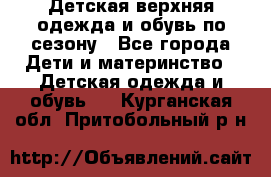 Детская верхняя одежда и обувь по сезону - Все города Дети и материнство » Детская одежда и обувь   . Курганская обл.,Притобольный р-н